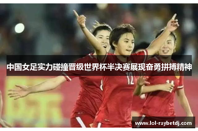 中国女足实力碰撞晋级世界杯半决赛展现奋勇拼搏精神
