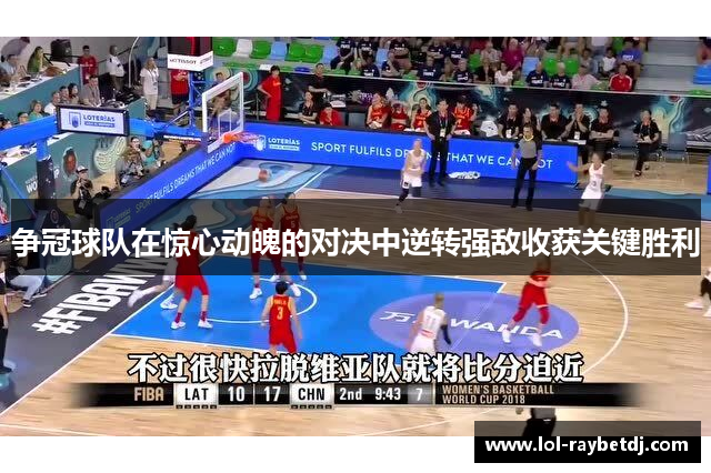 争冠球队在惊心动魄的对决中逆转强敌收获关键胜利