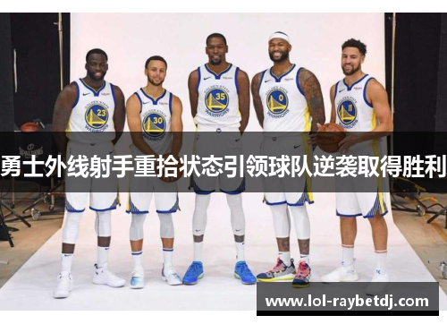 勇士外线射手重拾状态引领球队逆袭取得胜利