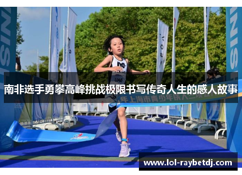 南非选手勇攀高峰挑战极限书写传奇人生的感人故事