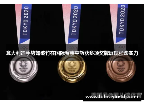 意大利选手势如破竹在国际赛事中斩获多项奖牌展现强劲实力