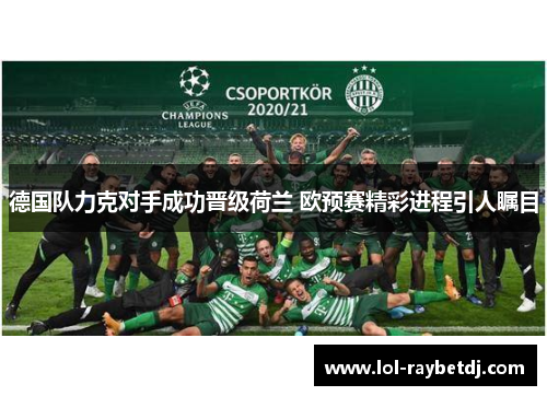 德国队力克对手成功晋级荷兰 欧预赛精彩进程引人瞩目
